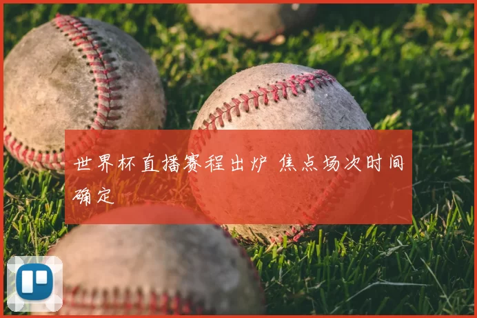 世界杯直播赛程出炉 焦点场次时间确定