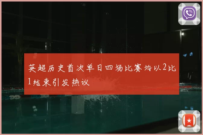 英超历史首次单日四场比赛均以2比1结束引发热议