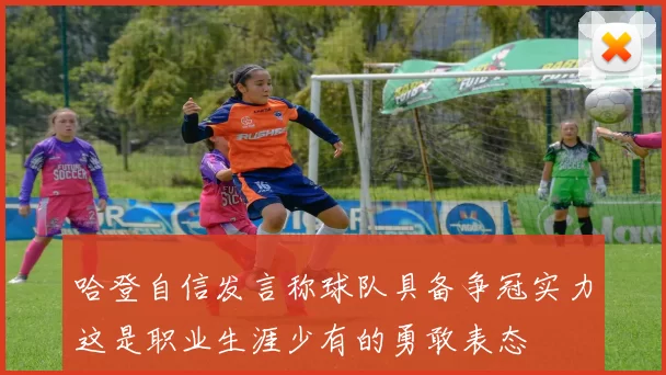 哈登自信发言称球队具备争冠实力这是职业生涯少有的勇敢表态
