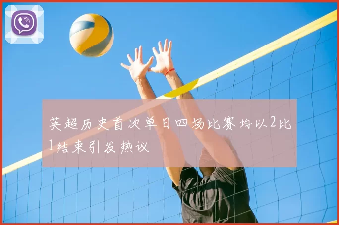 英超历史首次单日四场比赛均以2比1结束引发热议
