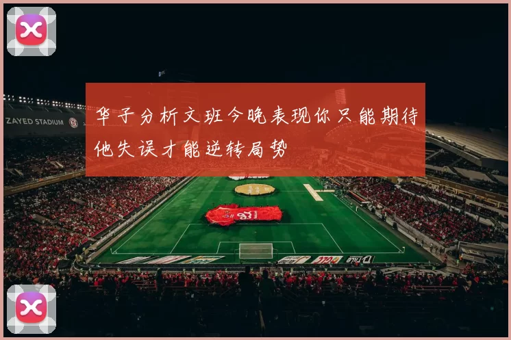 华子分析文班今晚表现你只能期待他失误才能逆转局势