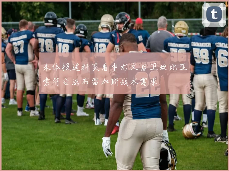 米体报道科莫看中尤文后卫坎比亚索符合法布雷加斯战术需求