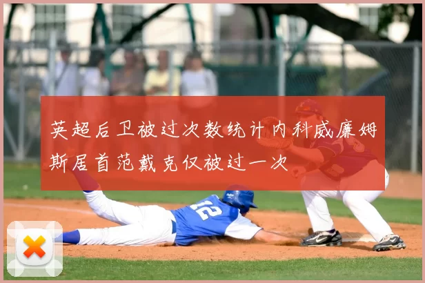 英超后卫被过次数统计内科威廉姆斯居首范戴克仅被过一次