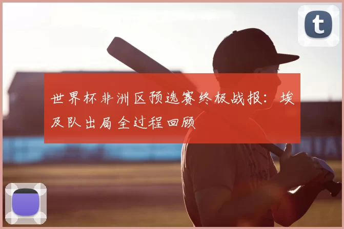 世界杯非洲区预选赛终极战报：埃及队出局全过程回顾