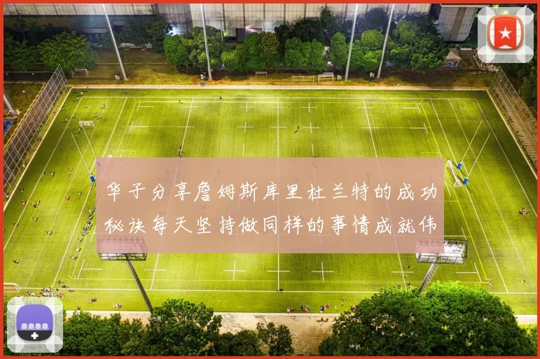 华子分享詹姆斯库里杜兰特的成功秘诀每天坚持做同样的事情成就伟大人生