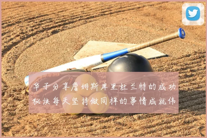 华子分享詹姆斯库里杜兰特的成功秘诀每天坚持做同样的事情成就伟大人生