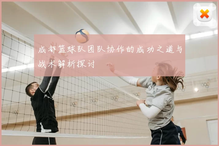 成都篮球队团队协作的成功之道与战术解析探讨