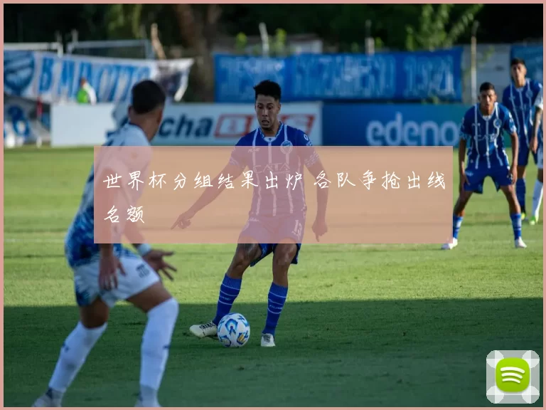 世界杯分组结果出炉 各队争抢出线名额